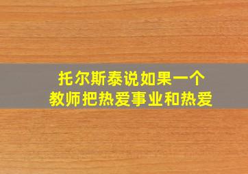 托尔斯泰说如果一个教师把热爱事业和热爱