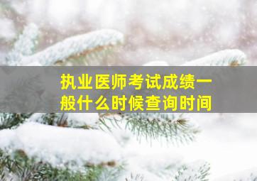 执业医师考试成绩一般什么时候查询时间