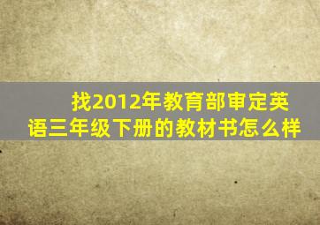 找2012年教育部审定英语三年级下册的教材书怎么样