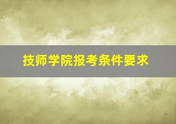 技师学院报考条件要求