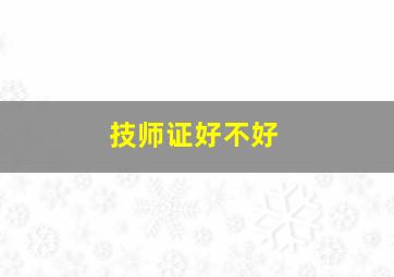 技师证好不好