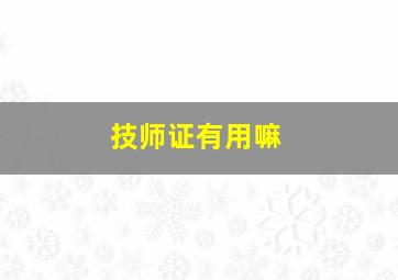 技师证有用嘛