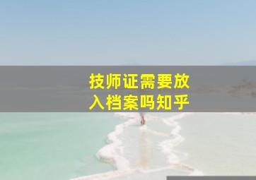 技师证需要放入档案吗知乎