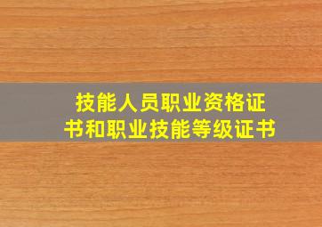 技能人员职业资格证书和职业技能等级证书