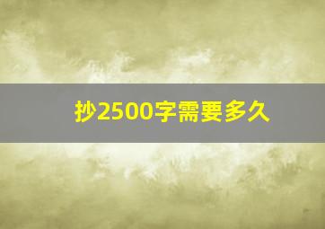 抄2500字需要多久