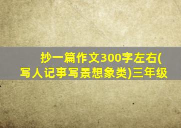 抄一篇作文300字左右(写人记事写景想象类)三年级