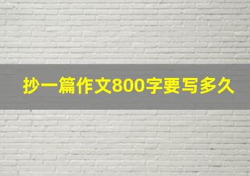 抄一篇作文800字要写多久