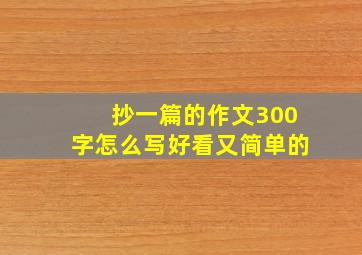 抄一篇的作文300字怎么写好看又简单的