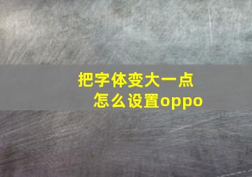 把字体变大一点怎么设置oppo