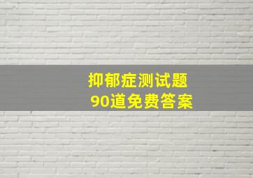 抑郁症测试题90道免费答案