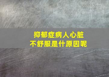 抑郁症病人心脏不舒服是什原因呢