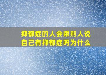 抑郁症的人会跟别人说自己有抑郁症吗为什么