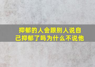 抑郁的人会跟别人说自己抑郁了吗为什么不说他