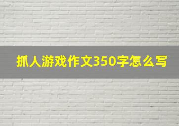 抓人游戏作文350字怎么写