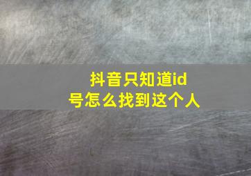 抖音只知道id号怎么找到这个人