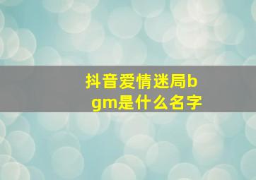 抖音爱情迷局bgm是什么名字