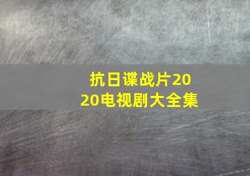 抗日谍战片2020电视剧大全集