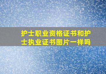 护士职业资格证书和护士执业证书图片一样吗