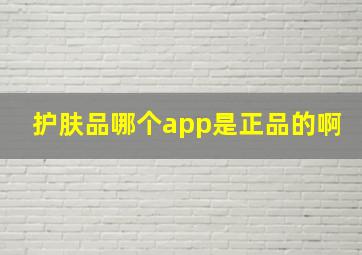 护肤品哪个app是正品的啊