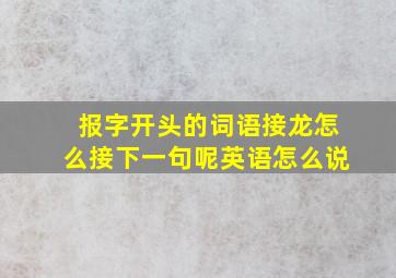 报字开头的词语接龙怎么接下一句呢英语怎么说