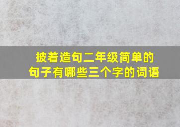 披着造句二年级简单的句子有哪些三个字的词语