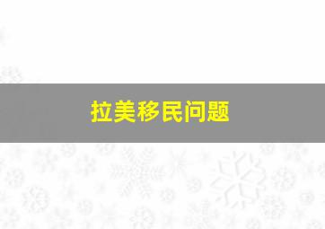 拉美移民问题