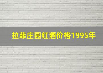 拉菲庄园红酒价格1995年