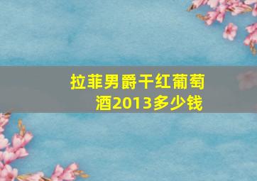 拉菲男爵干红葡萄酒2013多少钱