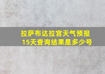 拉萨布达拉宫天气预报15天查询结果是多少号