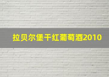 拉贝尔堡干红葡萄酒2010