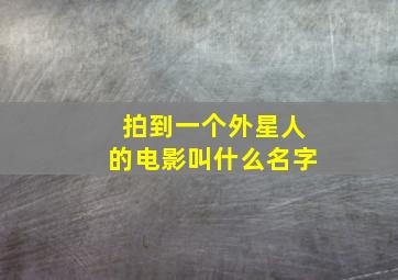 拍到一个外星人的电影叫什么名字