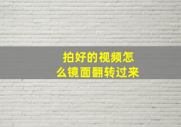 拍好的视频怎么镜面翻转过来