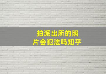 拍派出所的照片会犯法吗知乎