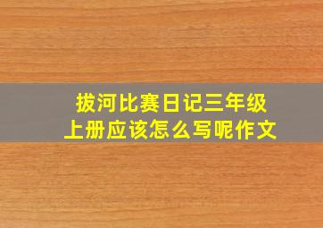 拔河比赛日记三年级上册应该怎么写呢作文