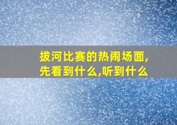 拔河比赛的热闹场面,先看到什么,听到什么