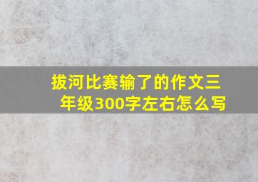 拔河比赛输了的作文三年级300字左右怎么写