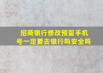 招商银行修改预留手机号一定要去银行吗安全吗