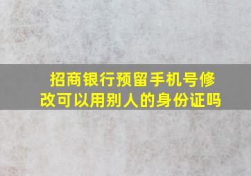 招商银行预留手机号修改可以用别人的身份证吗