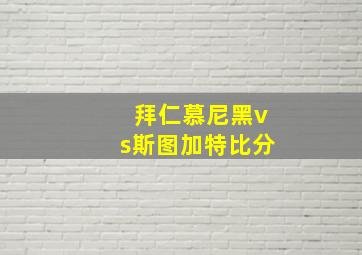 拜仁慕尼黑vs斯图加特比分