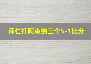 拜仁打阿森纳三个5-1比分