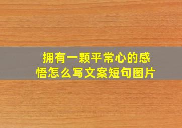 拥有一颗平常心的感悟怎么写文案短句图片