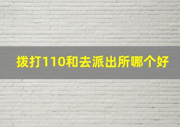 拨打110和去派出所哪个好