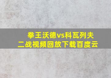 拳王沃德vs科瓦列夫二战视频回放下载百度云