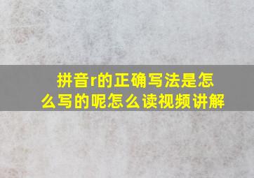 拼音r的正确写法是怎么写的呢怎么读视频讲解