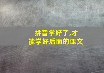 拼音学好了,才能学好后面的课文