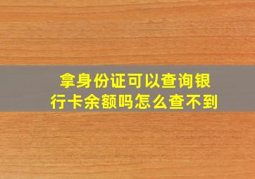 拿身份证可以查询银行卡余额吗怎么查不到