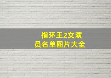 指环王2女演员名单图片大全