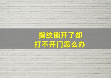 指纹锁开了却打不开门怎么办