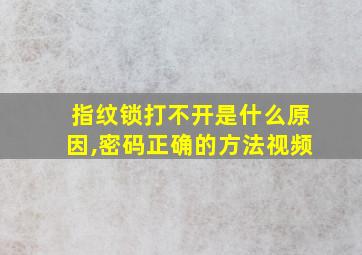 指纹锁打不开是什么原因,密码正确的方法视频