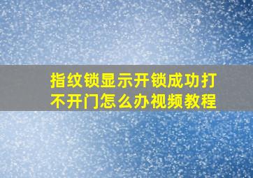 指纹锁显示开锁成功打不开门怎么办视频教程